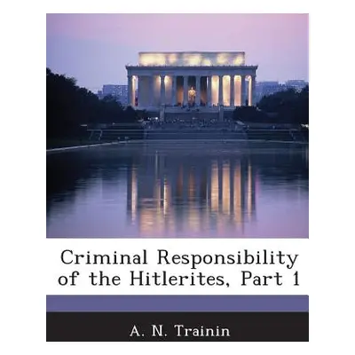 "Criminal Responsibility of the Hitlerites, Part 1" - "" ("Trainin A. N.")