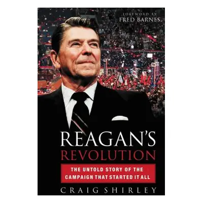 "Reagan's Revolution: The Untold Story of the Campaign That Started It All" - "" ("Shirley Craig