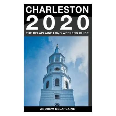 "Charleston - The Delaplaine 2020 Long Weekend Guide" - "" ("Delaplaine Andrew")