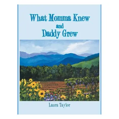 "What Momma Knew and Daddy Grew" - "" ("Taylor Laura")