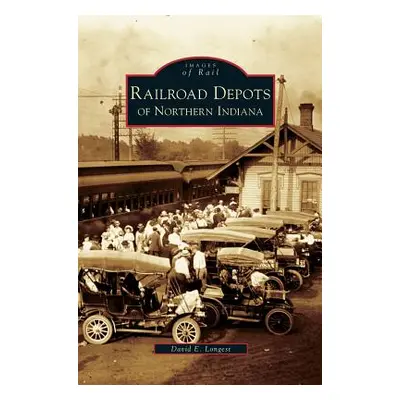 "Railroad Depots of Northern Indiana" - "" ("Longest David E.")