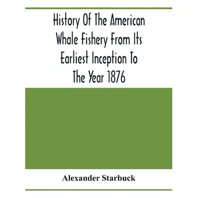 "History Of The American Whale Fishery From Its Earliest Inception To The Year 1876" - "" ("Star