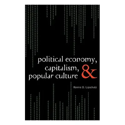 "Political Economy, Capitalism, and Popular Culture" - "" ("Lipschutz Ronnie D.")