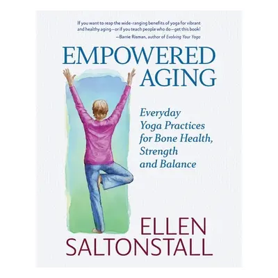 "Empowered Aging: Everyday Yoga Practices for Bone Health, Strength and Balance" - "" ("Saltonst