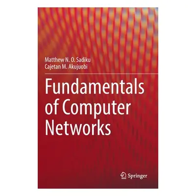 "Fundamentals of Computer Networks" - "" ("Sadiku Matthew N. O.")