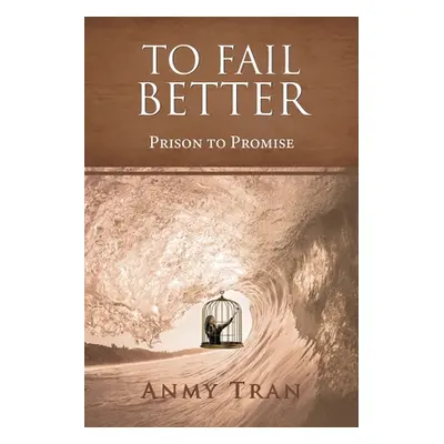 "To Fail Better: Prison to Promise" - "" ("Tran Anmy")