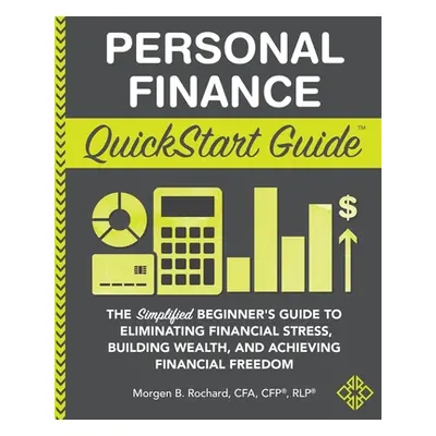 "Personal Finance QuickStart Guide: The Simplified Beginner's Guide to Eliminating Financial Str