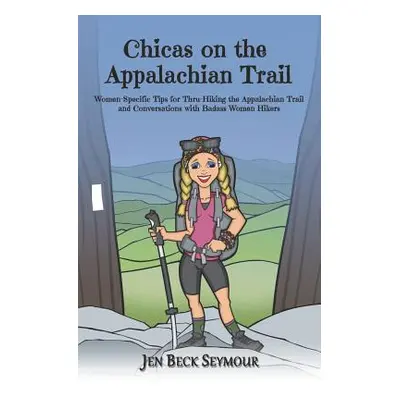 "Chicas on the Appalachian Trail: Women-Specific Tips for Thru-Hiking the Appalachian Trail and 