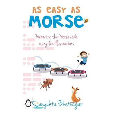 "As Easy as Morse: Memorize the Morse Code using Fun Illustrations" - "" ("Bhatnagar Sanyukta")