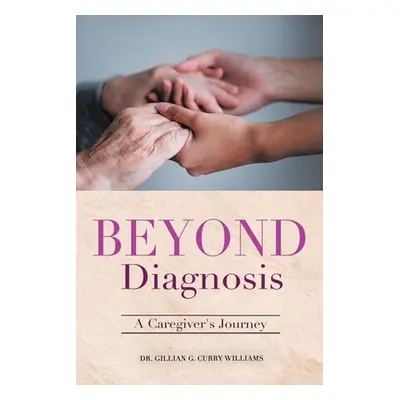 "Beyond Diagnosis: A Caregiver's Journey" - "" ("Curry Williams Gillian G.")