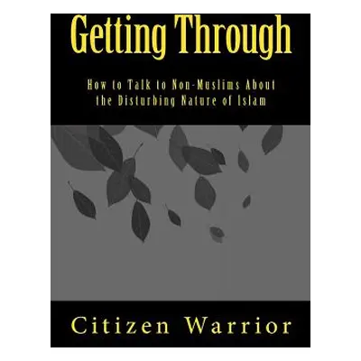 "Getting Through: How to Talk to Non-Muslims About the Disturbing Nature of Islam" - "" ("Warrio