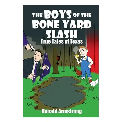 "The Boys of the Bone Yard Slash: True Tales of Texas" - "" ("Armstrong Ronald")