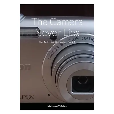 "The Camera Never Lies: The Ardendale Chronicles Book 1" - "" ("O'Malley Matthew")