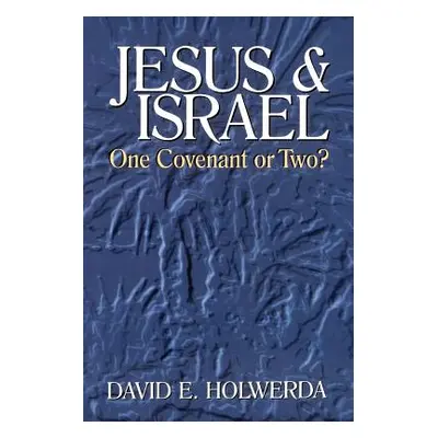 "Jesus and Israel: One Covenant or Two?" - "" ("Holwerda David E.")