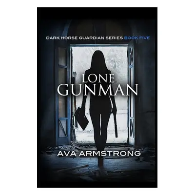 "Lone Gunman: Book #5 Dark Horse Guardian Series" - "" ("Armstrong Ava")