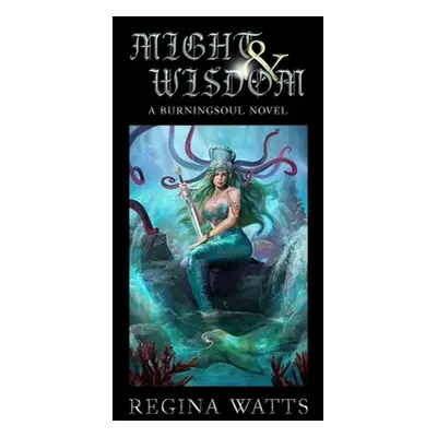 "Might & Wisdom: Book III of The Burningsoul Saga" - "" ("Watts Regina")