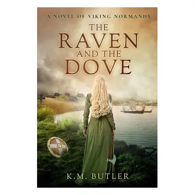 "The Raven and the Dove: A novel of Viking Normandy" - "" ("Butler K. M.")