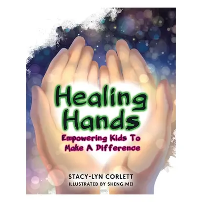 "Healing Hands: Empowering Kids To Make A Difference" - "" ("Corlett Stacy-Lyn")