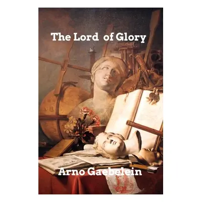 "The Lord of Glory" - "" ("Gaebelein Arno")