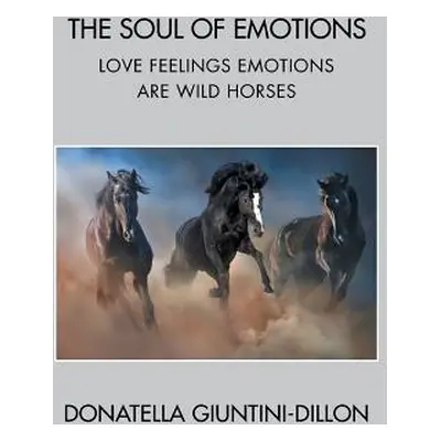 "The Soul of Emotions: Love Feelings Emotions Are Wild Horses" - "" ("Giuntini-Dillon Donatella"