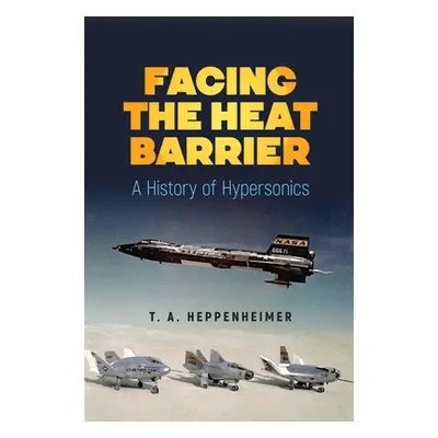 "Facing the Heat Barrier: A History of Hypersonics" - "" ("Heppenheimer T. a.")