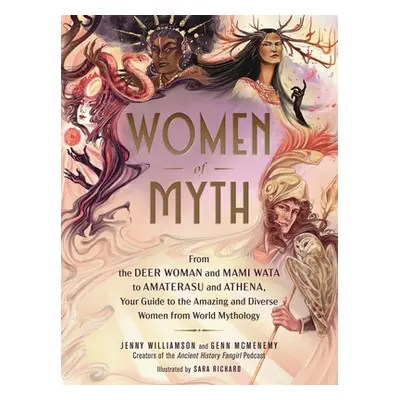 "Women of Myth: From Deer Woman and Mami Wata to Amaterasu and Athena, Your Guide to the Amazing