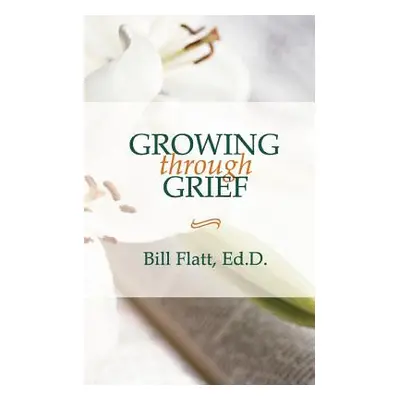 "Growing Through Grief" - "" ("Flatt Bill W.")