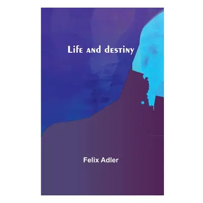 "Life and destiny" - "" ("Felix Adler")