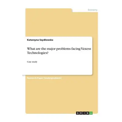 "What are the major problems facing Vaxess Technologies?: Case study" - "" ("Szydlowska Katarzyn