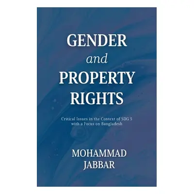 "Gender and Property Rights: Critical Issues in the Context of SDG 5 with a Focus on Bangladesh"