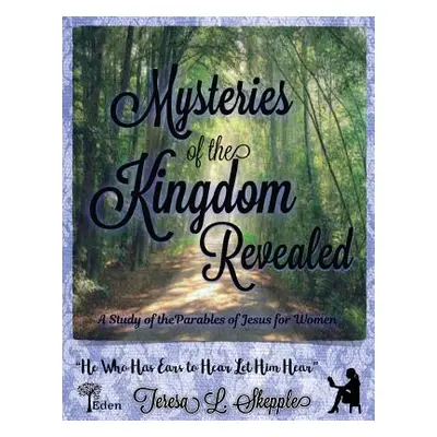 "Mysteries of the Kingdom Revealed: A Study of the Parables of Jesus for Women" - "" ("Skepple T