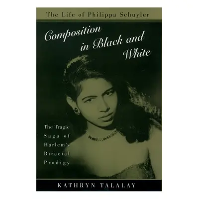 "Composition in Black and White: The Life of Philippa Schuyler" - "" ("Talalay Kathryn")