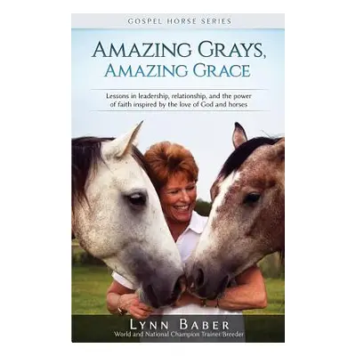 "Amazing Grays, Amazing Grace: Lessons in Leadership, Relationship, and the Power of Faith Inspi