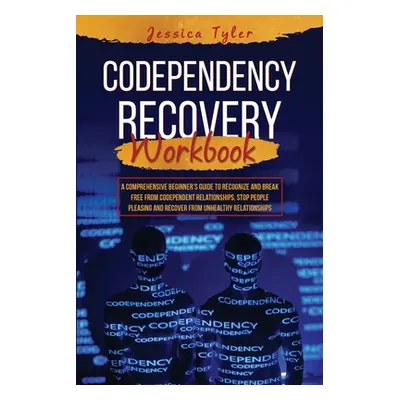 "Codependency Recovery Workbook: A Comprehensive Beginner's Guide to Recognize and Break Free fr