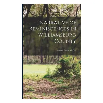 "Narrative of Reminiscences in Williamsburg County" - "" ("McGill Samuel Davis")