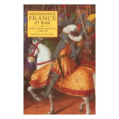 "Renaissance France at War: Armies, Culture and Society, C.1480-1560" - "" ("Potter David")