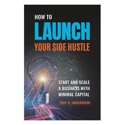 "How to Launch Your Side Hustle: Start and Scale a Business with Minimal Capital" - "" ("Underwo