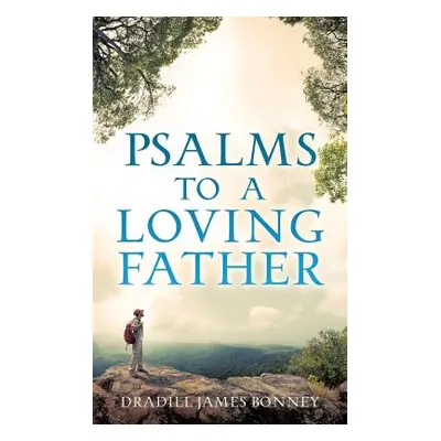 "Psalms To A Loving Father" - "" ("Bonney Dradill James")