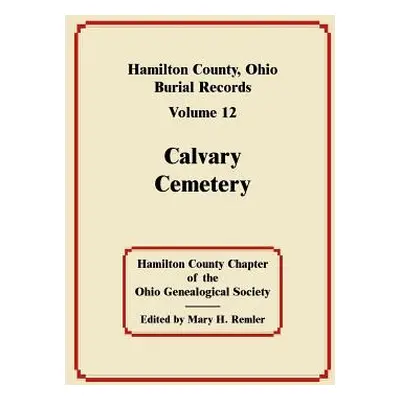 "Hamilton County, Ohio, Burial Records, Volume 12: Calvary Cemetery" - "" ("Hamilton County Chap