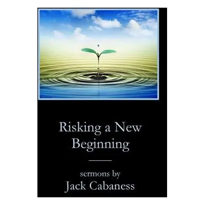 "Risking a New Beginning: Sermons by Jack Cabaness" - "" ("Cabaness Jack")