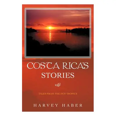 "Costa Rica's Stories: Tales from the Hot Tropics" - "" ("Haber Harvey")