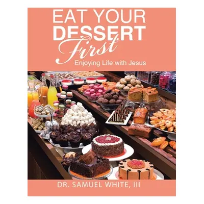 "Eat Your Dessert First: Enjoying Life with Jesus" - "" ("White Samuel III")