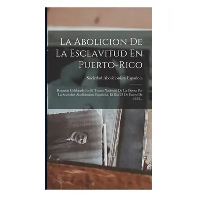 "La Abolicion De La Esclavitud En Puerto-rico: Reunion Celebrada En El Teatro Nacional De La per