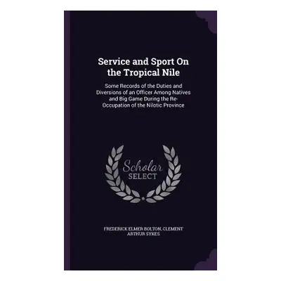 "Service and Sport On the Tropical Nile: Some Records of the Duties and Diversions of an Officer