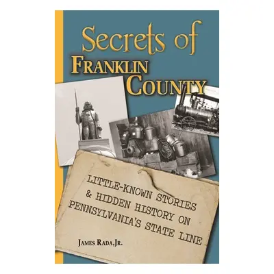 "Secrets of Franklin County: Little-Known Stories & Hidden History on Pennsylvania's State Line"