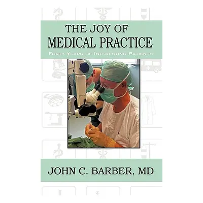 "The Joy of Medical Practice: Forty Years of Interesting Patients" - "" ("Barber John C.")