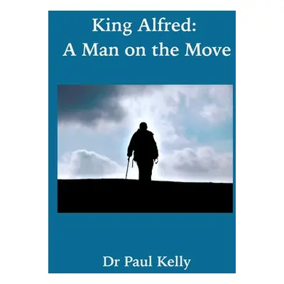 "King Alfred: A Man on the Move" - "" ("Kelly Paul")