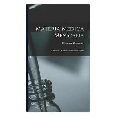 "Materia Medica Mexicana: A Manual Of Mexican Medicinal Herbs" - "" ("Altamirano Fernando")