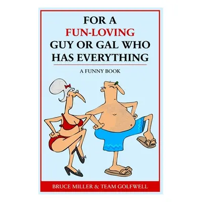 "For a Fun-Loving Guy or Gal Who Has Everything: A Funny Book" - "" ("Miller Bruce")