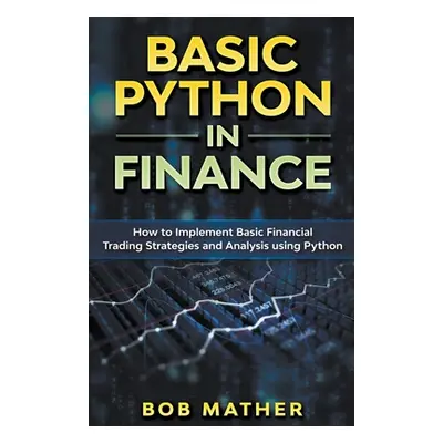 "Basic Python in Finance: How to Implement Financial Trading Strategies and Analysis using Pytho